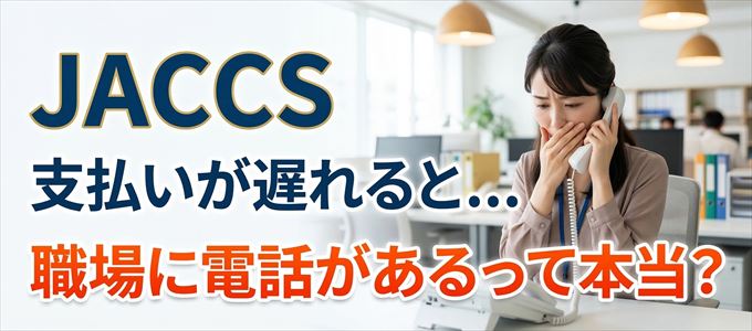 JACCSの支払いが遅れると職場に電話が掛かってくるのは本当?